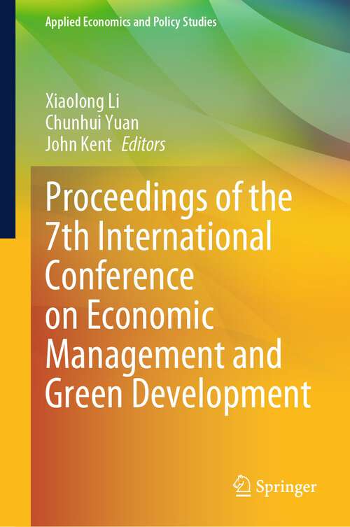 Book cover of Proceedings of the 7th International Conference on Economic Management and Green Development (2024) (Applied Economics and Policy Studies)