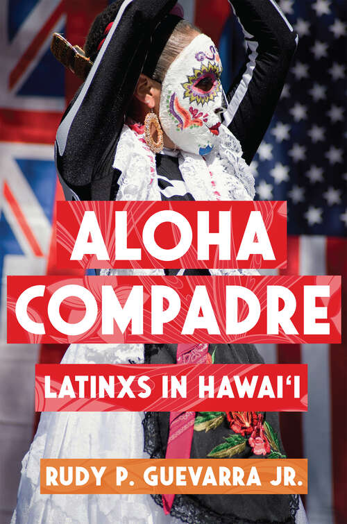 Book cover of Aloha Compadre: Latinxs in Hawai'i (Latinidad: Transnational Cultures in the United States)