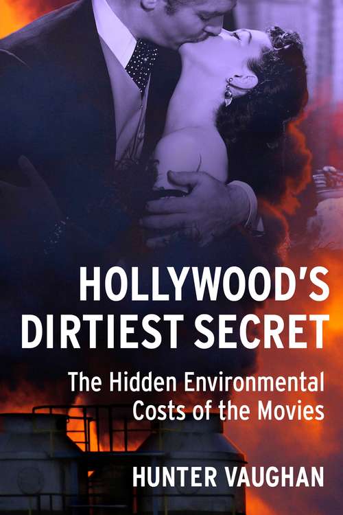 Book cover of Hollywood's Dirtiest Secret: The Hidden Environmental Costs of the Movies (Film and Culture Series)