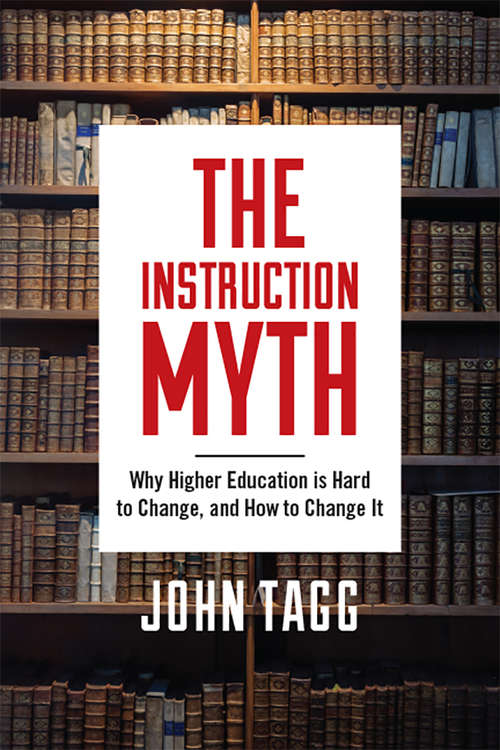 Book cover of The Instruction Myth: Why Higher Education is Hard to Change, and How to Change It