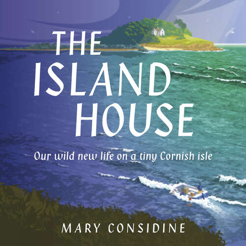 Book cover of The Island House: Our Wild New Life on a Tiny Cornish Isle