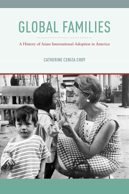 Global Families: A History of Asian International Adoption in America (Nation of Nations #8)