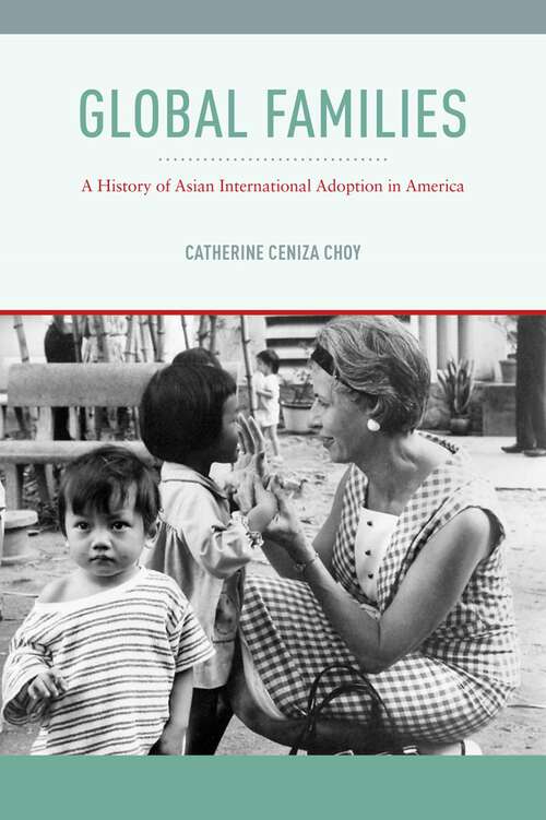 Book cover of Global Families: A History of Asian International Adoption in America (Nation of Nations #8)