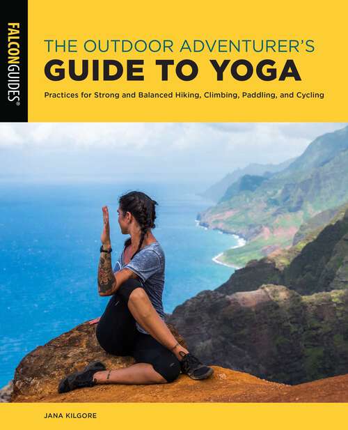 Book cover of The Outdoor Adventurer's Guide to Yoga: Practices for Strong and Balanced Hiking, Climbing, Paddling, and Cycling
