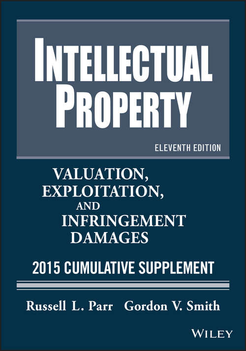 Intellectual Property: Valuation, Exploitation, and Infringement Damages 2015 Cumulative Supplement (Intellectual Property-general, Law, Accounting And Finance, Management, Licensing, Special Topics Ser.)