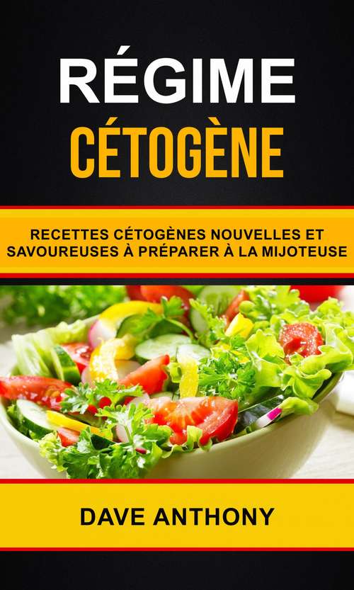 Book cover of Régime cétogène: Recettes cétogènes nouvelles et savoureuses à préparer à la mijoteuse
