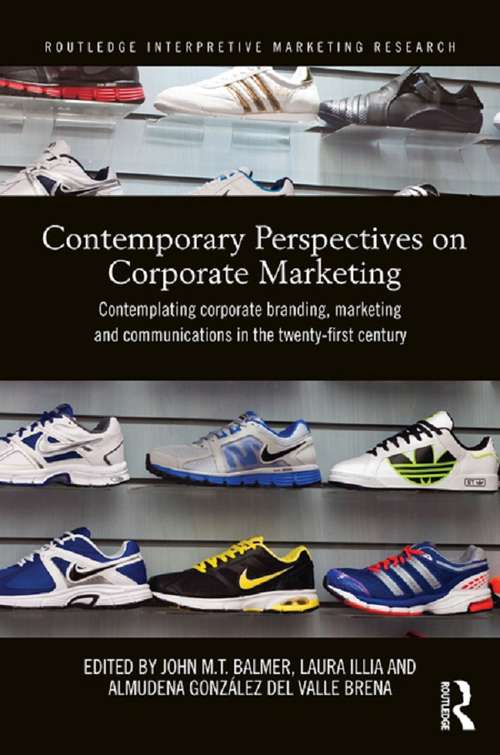Contemporary Perspectives on Corporate Marketing: Contemplating Corporate Branding, Marketing and Communications in the 21st Century (Routledge Interpretive Marketing Research)