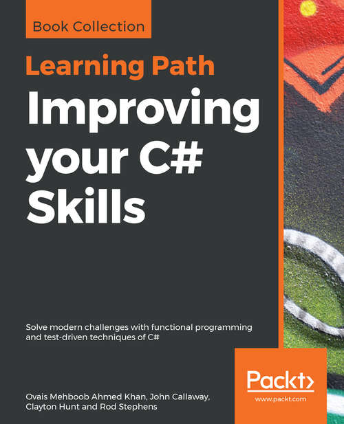 Improving your C# Skills: Solve modern challenges with functional programming and test-driven techniques of C#