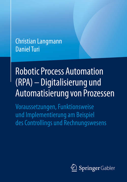 Book cover of Robotic Process Automation (RPA) - Digitalisierung und Automatisierung von Prozessen: Voraussetzungen, Funktionsweise und Implementierung am Beispiel des Controllings und Rechnungswesens (1. Aufl. 2020)