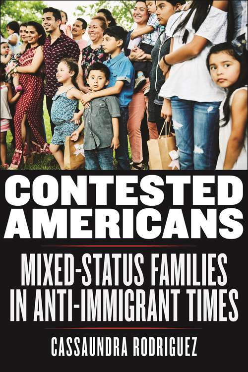 Book cover of Contested Americans: Mixed-Status Families in Anti-Immigrant Times (Latina/o Sociology #9)