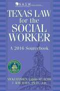 Texas Law For The Social Worker: A 2016 Sourcebook