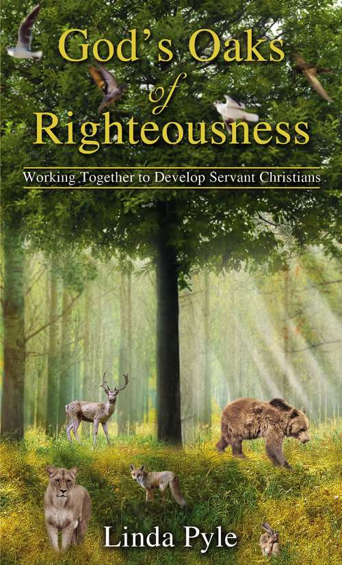Book cover of God's Oaks of Righteousness: Working Together to Develop Servant Christians
