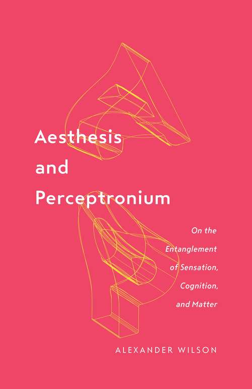 Book cover of Aesthesis and Perceptronium: On the Entanglement of Sensation, Cognition, and Matter (1) (Posthumanities #51)