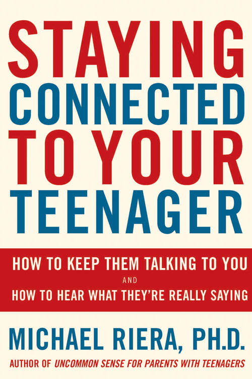 Staying Connected to Your Teenager: How to Keep Them Talking to You and How to Hear What they're Really Saying