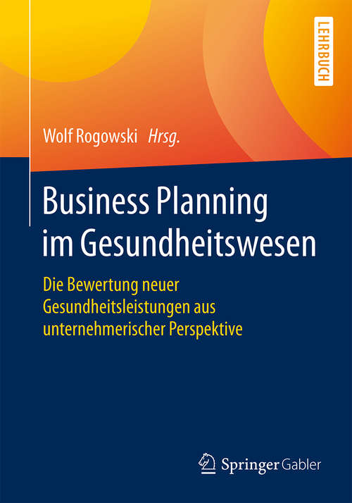 Book cover of Business Planning im Gesundheitswesen: Die Bewertung neuer Gesundheitsleistungen aus unternehmerischer Perspektive