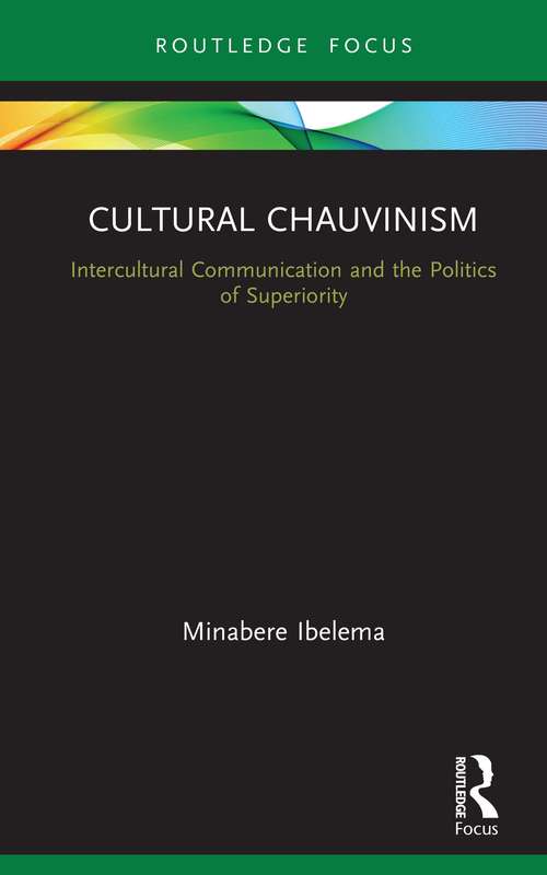 Book cover of Cultural Chauvinism: Intercultural Communication and the Politics of Superiority (Routledge Focus on Media and Cultural Studies)