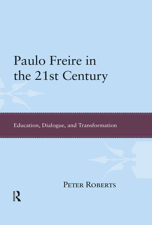 Paulo Freire in the 21st Century: Education, Dialogue, and Transformation (Interventions: Education, Philosophy, And Culture Ser.)