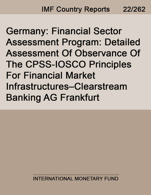 Book cover of Germany: Financial Sector Assessment Program: Detailed Assessment Of Observance Of The CPSS-IOSCO Principles For Financial Market Infrastructures–Clearstream Banking AG Frankfurt