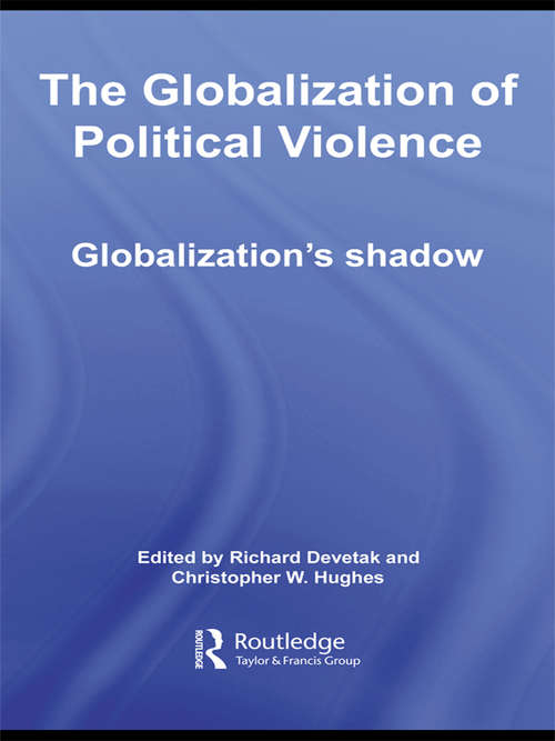 The Globalization of Political Violence: Globalization's Shadow (Routledge Studies in Globalisation #Vol. 10)