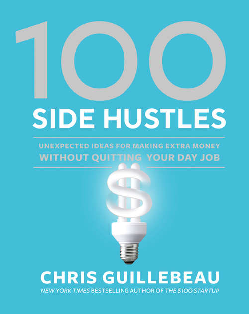 Book cover of 100 Side Hustles: Unexpected Ideas for Making Extra Money Without Quitting Your Day Job