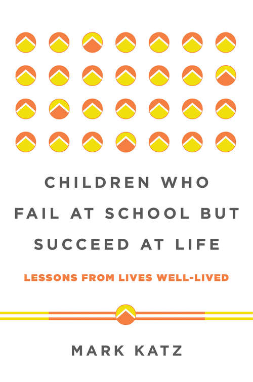 Book cover of Children Who Fail at School But Succeed at Life: Lessons from Lives Well-Lived