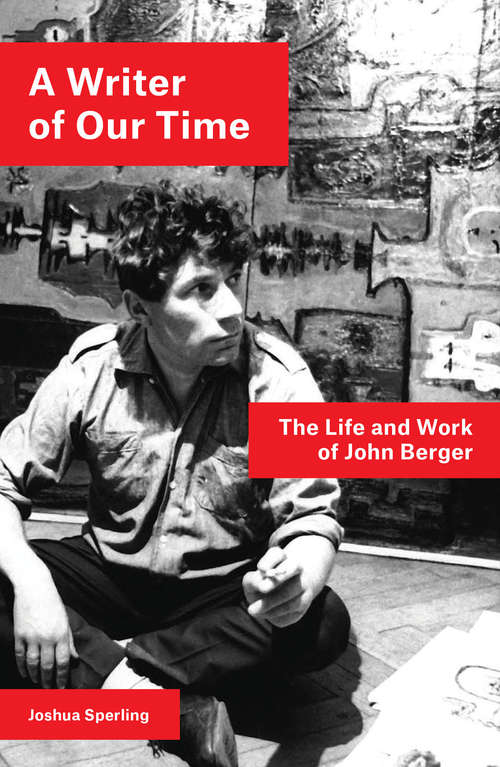 Book cover of A Writer of Our Time: The Life and Work of John Berger