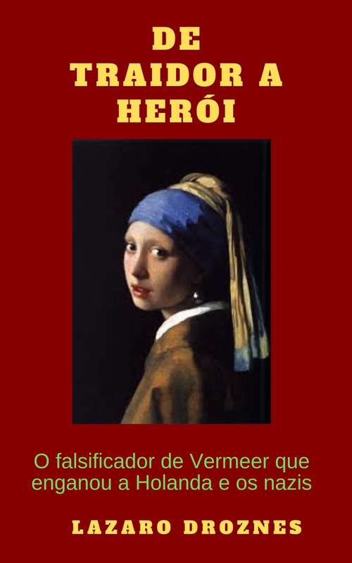 Book cover of De Traidor a Herói: O falsificador de Vermeer que enganou a Holanda e os nazis