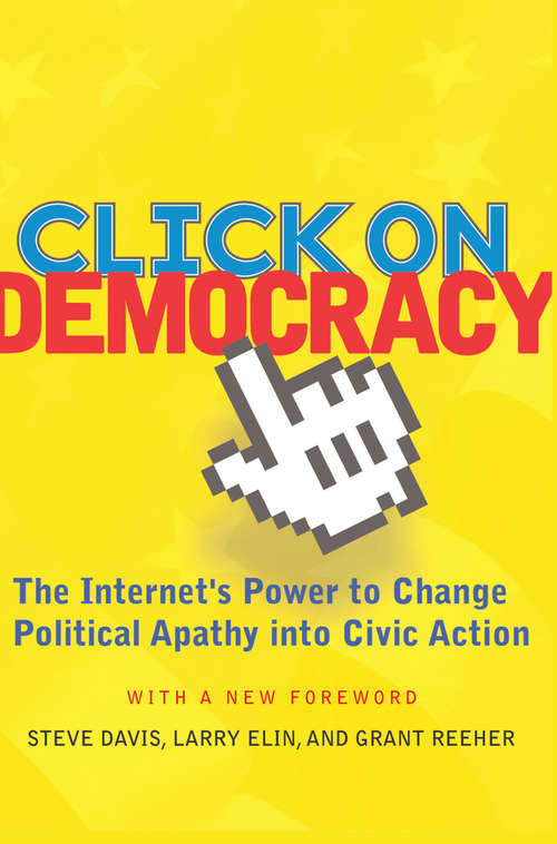 Book cover of Click On Democracy: The Internet's Power To Change Political Apathy Into Civic Action