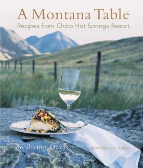 Book cover of Montana Table: Recipes From Chico Hot Springs Resort (1st Edition)