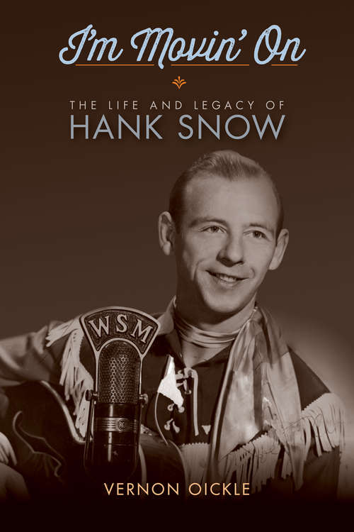 Book cover of I'm Movin' On: The Life and Legacy of Hank Snow