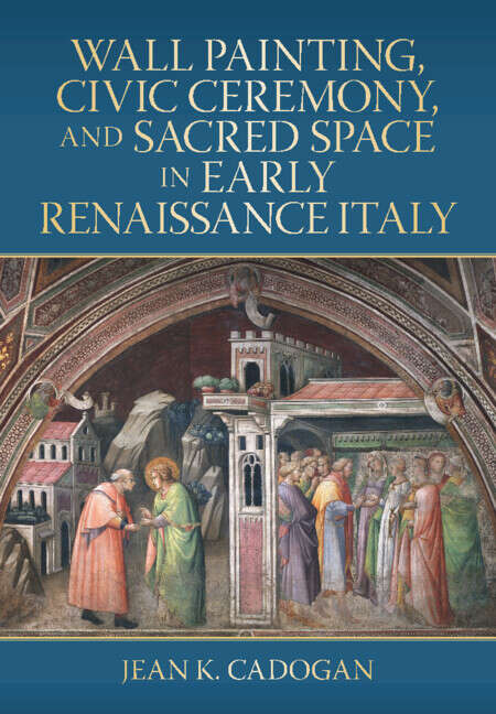 Book cover of Wall Painting, Civic Ceremony, and Sacred Space in Early Renaissance Italy