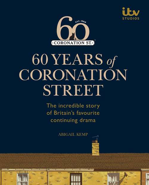 Book cover of 60 Years of Coronation Street: The Incredible Story Of Britain's Favourite Continuing Drama