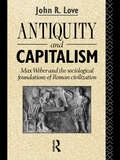Antiquity and Capitalism: Max Weber and the Sociological Foundations of Roman Civilization