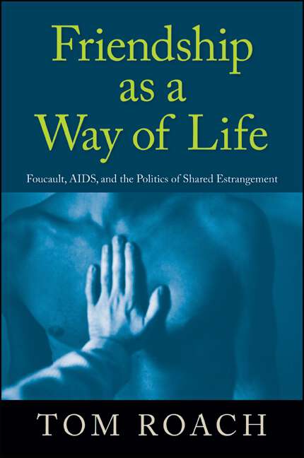 Book cover of Friendship as a Way of Life: Foucault, AIDS, and the Politics of Shared Estrangement