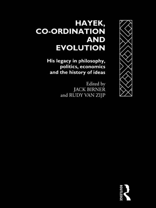 Hayek, Co-ordination and Evolution: His Legacy in Philosophy, Politics, Economics and the History of Ideas
