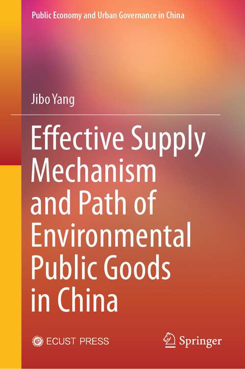 Book cover of Effective Supply Mechanism and Path of Environmental Public Goods in China (1st ed. 2023) (Public Economy and Urban Governance in China)
