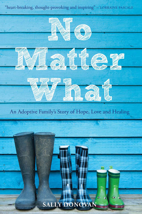 No Matter What: An Adoptive Family's Story of Hope, Love and Healing