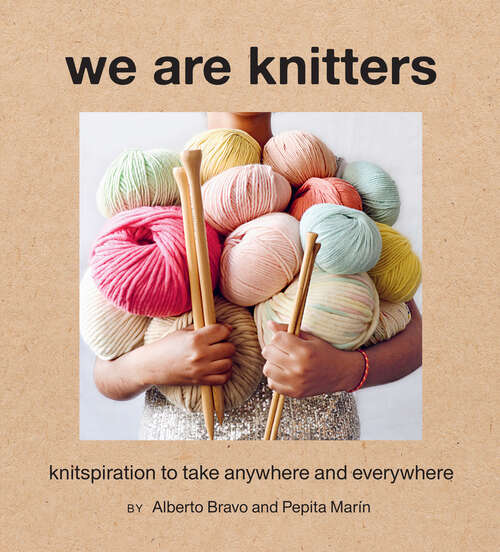 Book cover of We Are Knitters: Knitspiration to Take Anywhere and Everywhere
