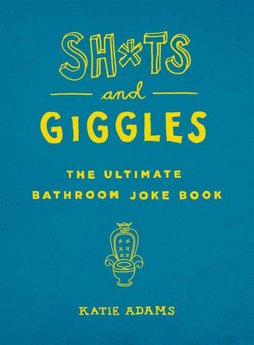 Book cover of Sh*ts and Giggles: The Ultimate Bathroom Joke Book