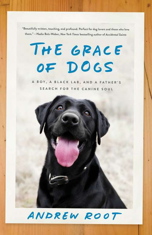 The Grace of Dogs: A Boy, a Black Lab, and a Father's Search for the Canine Soul