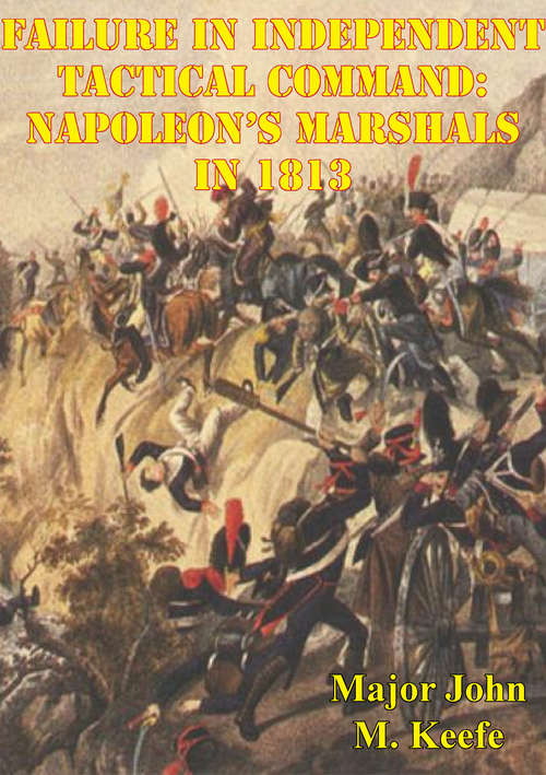 Book cover of Failure In Independent Tactical Command: Napoleon’s Marshals In 1813