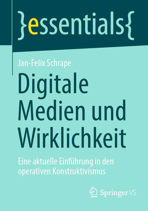 Book cover of Digitale Medien und Wirklichkeit: Eine aktuelle Einführung in den operativen Konstruktivismus (1. Aufl. 2023) (essentials)