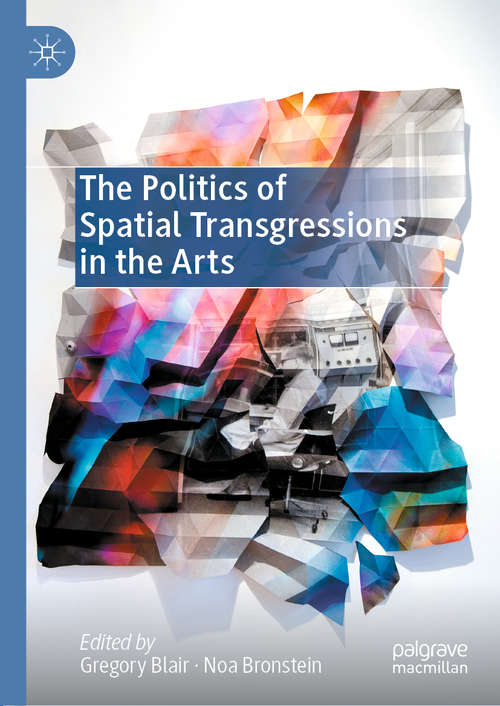 Book cover of The Politics of Spatial Transgressions in the Arts (1st ed. 2021)