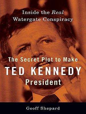 Book cover of The Secret Plot to Make Ted Kennedy President: Inside the Real Watergate Conspiracy