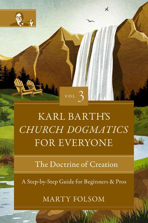 Book cover of Karl Barth's Church Dogmatics for Everyone, Volume 3---The Doctrine of Creation: A Step-by-Step Guide for Beginners and Pros (Karl Barth’s Church Dogmatics for Everyone)
