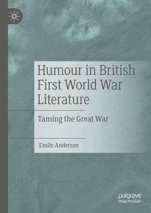 Book cover of Humour in British First World War Literature: Taming the Great War (1st ed. 2023)