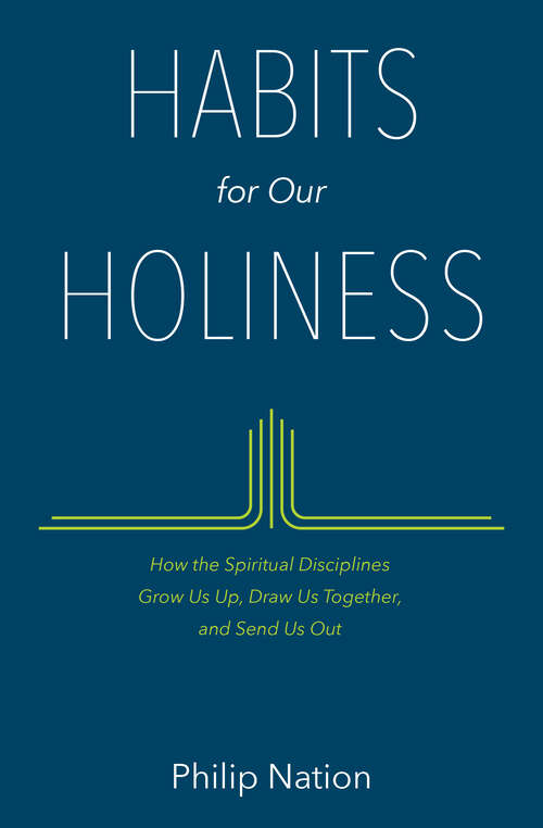 Book cover of Habits for Our Holiness: How the Spiritual Disciplines Grow Us Up, Draw Us Together, and Send Us Out