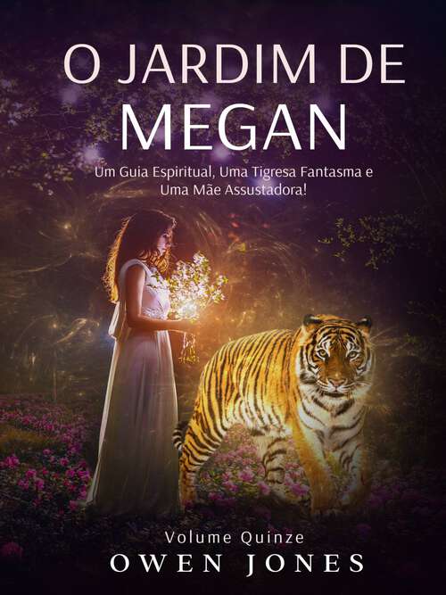 Book cover of O Jardim de Megan: Um Guia Espiritual, Uma Tigresa Fantasma e Uma Mãe Assustadora! (A Série Megan Psíquica #15)