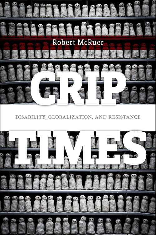 Crip Times: Disability, Globalization, and Resistance (Crip #1)