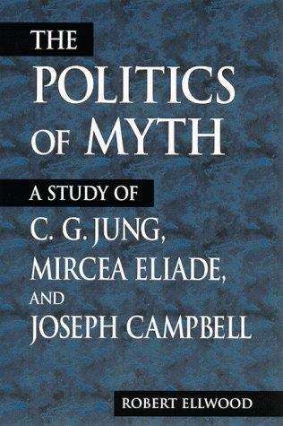Book cover of The Politics of Myth: A Study of C. G. Jung, Mircea Eliade, and Joseph Campbell